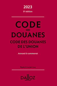 Code des douanes - Code des douanes de l'union 2023 8ed - Annoté & commenté
