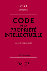 Code de la propriété intellectuelle 2023 23ed - Annoté et commenté