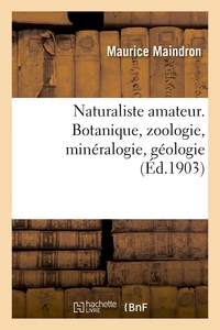 Naturaliste amateur. Botanique, zoologie, minéralogie, géologie