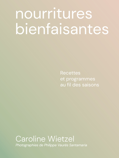 Les nourritures bienfaisantes - Recettes et programmes au fil des saisons