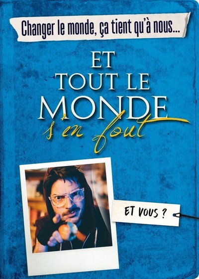 Changer le monde, ça tient qu'à nous, ET TOUT LE MONDE S'EN FOUT