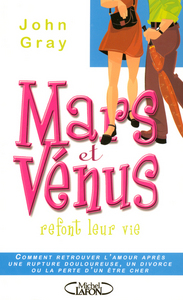 Mars et Vénus refont leur vie - Comment retrouver l'amour après une rupture douloureuse, un divorce