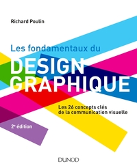 Les fondamentaux du design graphique - Les 26 concepts clés de la communication visuelle / 300 réali
