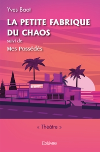 La petite fabrique du chaos, suivi de Mes Possédés