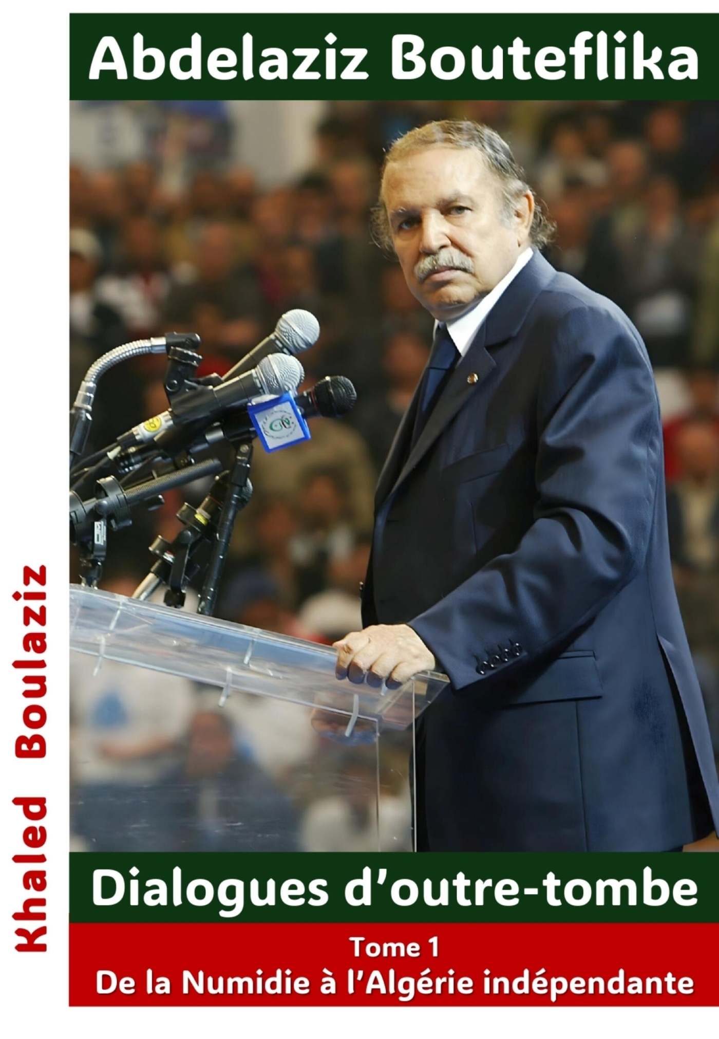 Abdelaziz Bouteflika - Dialogues d'outre-tombe, tome I