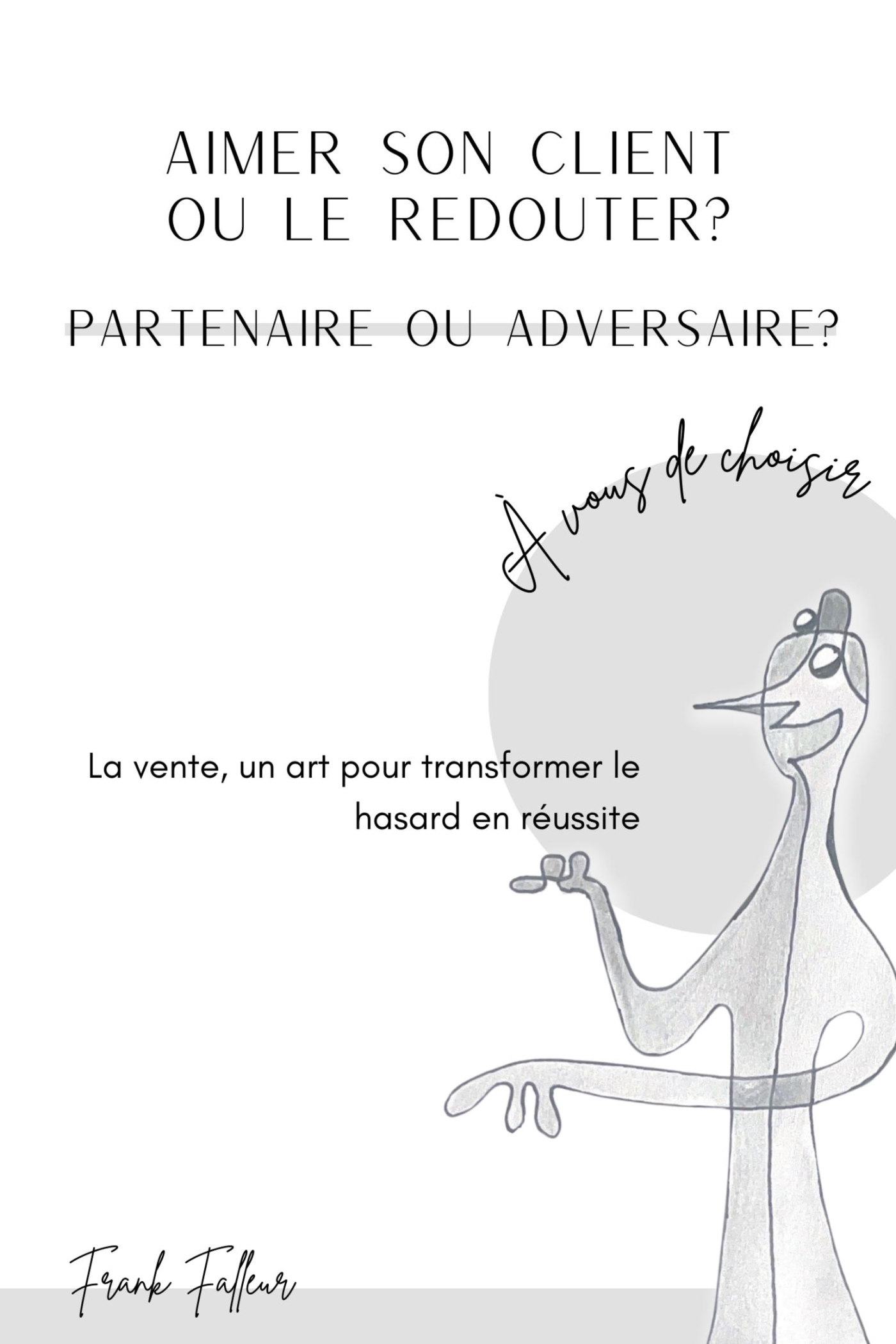 Aimer son client ou le redouter ? Partenaire ou adversaire ? À vous de choisir !