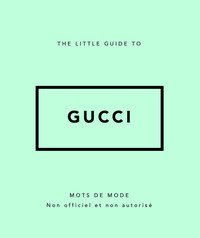 The Little guide to Gucci - Mots de mode (Version Française)