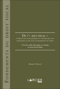 De l'abus fiscal ou Quand des actes jurid des contribuables sont inopposables au fisc pour l'établis - Essai d'une théorie générale et critique en droit fiscal belge