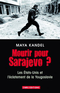 Mourir pour Sarajevo ? Les Etats-Unis et l'éclatement de la Yougoslavie