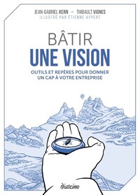Bâtir une vision - Outils et repères pour donner un cap à votre entreprise