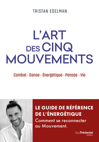 L'art des cinq mouvements - Combat, danse, énergétique, pensée, vie