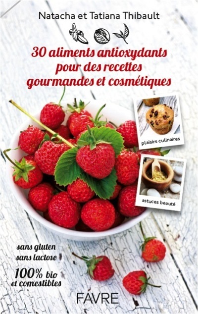 30 aliments antioxydants pour des recettes gourmandes et cosmétiques