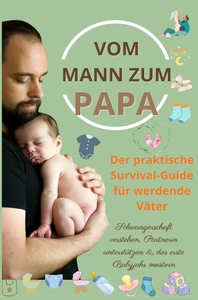 Vom Mann zum Papa:Der praktische Survival-Guide für werdende Väter(Das perfekte Geschenk für