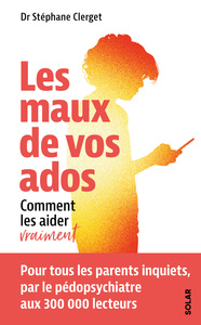 Les maux de vos ados - Comment les aider vraiment