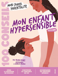 100 conseils parentalité - Mon enfant hypersensible