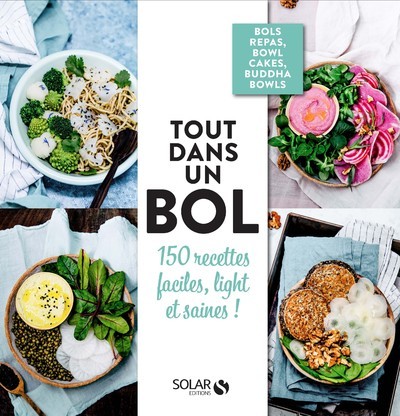 Tout dans un bol ! - 150 recettes faciles, light et saines !