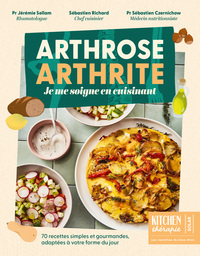 Arthrose, arthrite - Je me soigne en cuisinant - 70 recettes simples et gourmandes, adaptées à votre forme du jour