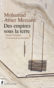 Des empires sous la terre - Histoire écologique et raciale de la sécularisation