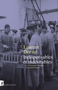 Indispensables et indésirables - Les travailleurs coloniaux de la Grande Guerre