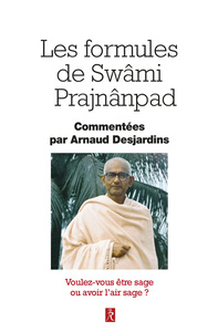 Les formules de Swâmi Prajnânpad - Voulez-vous être sage ou avoir l'air sage ?