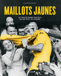 Maillots Jaunes - Le tour de France par ceux qui ont écrit sa légende