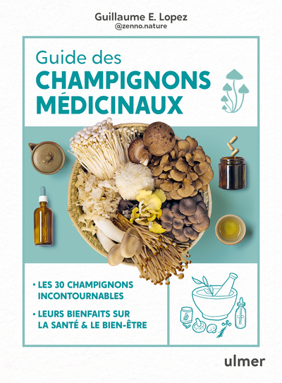 Guide des champignons médicinaux - Les 30 champignons incontournables - Leurs bienfaits sur la santé & le bien-être