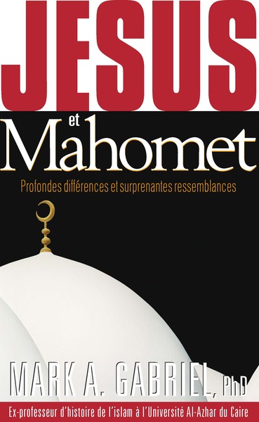 Jésus et Mahomet : Profondes différences et surprenantes ressemblances