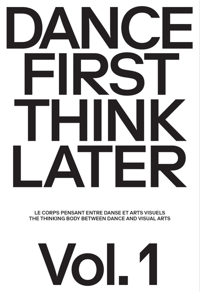 Dance First Think Later Le corps pensant entre danse et arts visuels