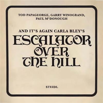 Tod Papageorge And It’s Again : Carla Bley’s Escalator Over the Hill