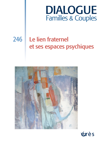 Dialogue familles & couples, n° 246. Le lien fraternel et ses espaces psychiques