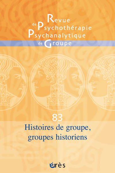 Revue de psychothérapie psychanalytique de groupe, n° 83. Histoires de groupe, groupes historiens