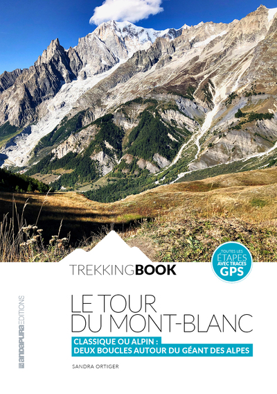 Le tour du Mont-Blanc : classique ou alpin : deux boucles autour du géant des Alpes