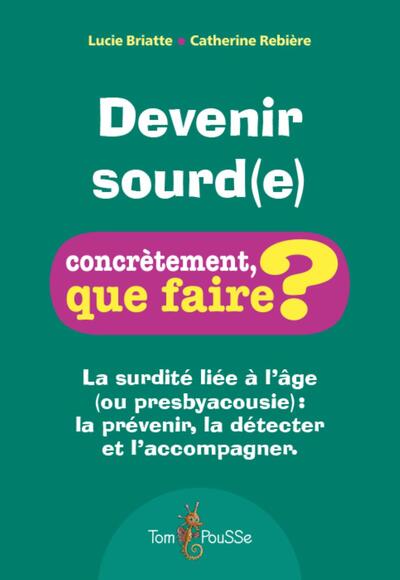 Devenir sourd(e) : la surdité liée à l'âge (ou presbyacousie) : la prévenir, la détecter et l'accompagner