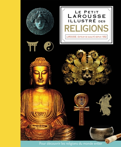 Le Petit Larousse illustré des religions : pour découvrir les religions du monde entier