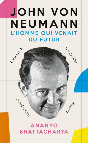 John von Neumann : l'homme qui venait du futur : la biographie de l'un des plus grands génies du siècle