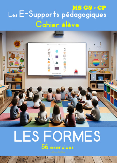 LES FORMES Les E-Supports pédagogiques - Cahier élève - Maternelles MS GS et CP Edition COULEUR