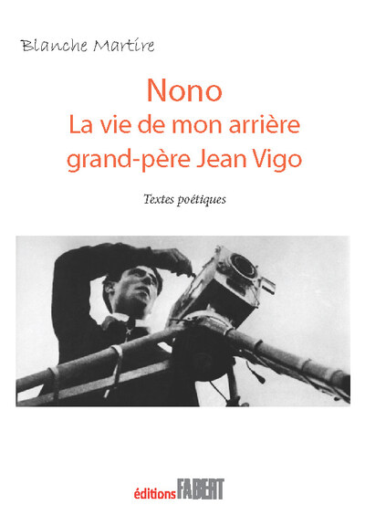 Nono : la vie de mon arrière-grand-père Jean Vigo : textes poétiques