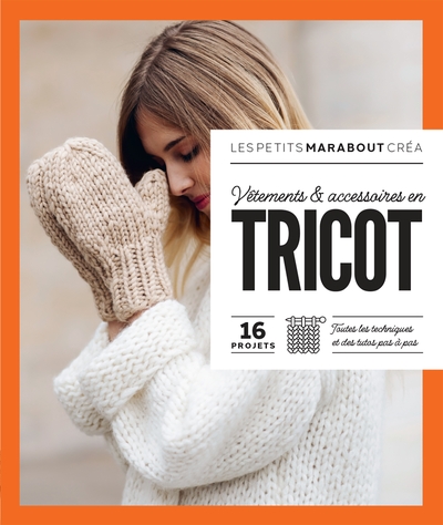 Vêtements & accessoires en tricot : 16 projets, toutes les techniques et des tutos pas à pas