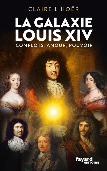 La galaxie Louis XIV : complots, amour, pouvoir