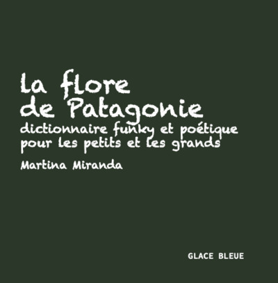 La flore de Patagonie dictionnaire funky et poétique pour les petits et les grands