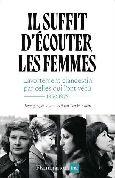 Il suffit d'écouter les femmes : l'avortement clandestin par celles qui l'ont vécu : 1950-1975