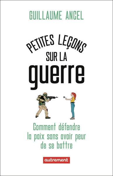 Petites leçons sur la guerre : comment défendre la paix sans avoir peur de se battre