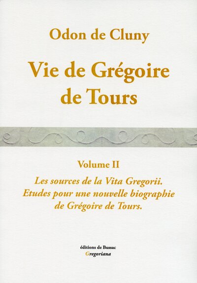 VIE DE GREGOIRE DE TOURS. Vol. II. Les Sources de la Vita Gregorii. Etudes pour une nouvelle biographie de Grégoire de Tours.