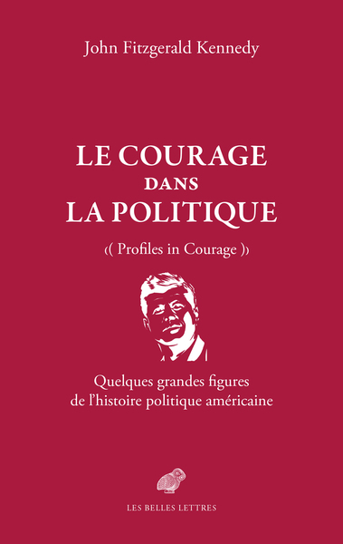 Le courage dans la politique : quelques grandes figures de l'histoire politique américaine. Profiles in courage