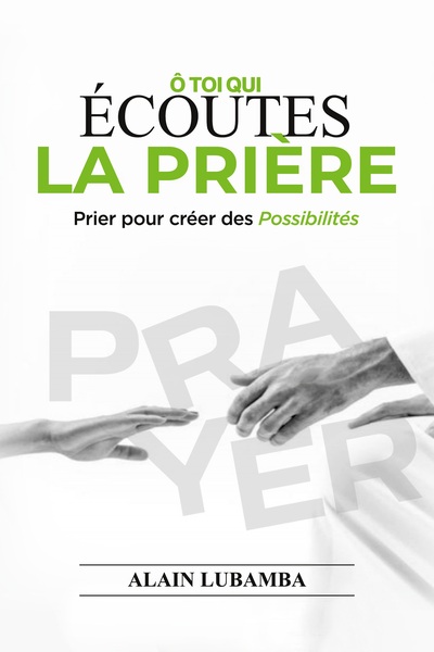 O toi qui écoutes la prière : Prier pour créer des possibilités