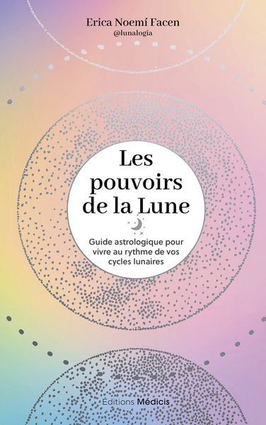 Les pouvoirs de la Lune : guide astrologique pour vivre au rythme de vos cycles lunaires