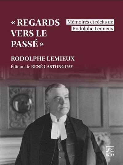 «Regards vers le passé» : mémoires et récits de Rodolphe Lemieux