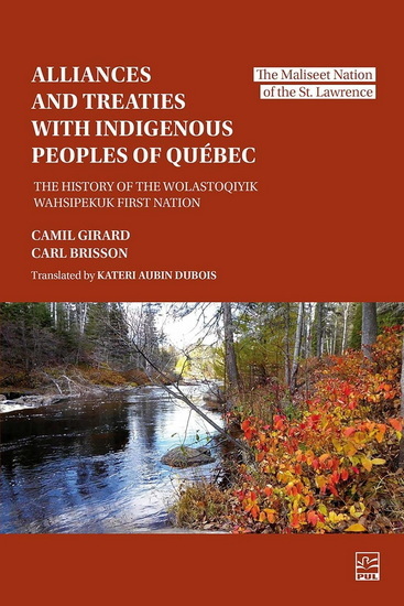 Alliances and Treaties with Indigenous Peoples of Québec : The History of the Wolastoqiyik Wahsipekuk First Nation. The Maliseet Nation of the St. Lawrence