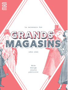 La naissance des grands magasins : 1852-1925 : mode, design, jouets, publicité