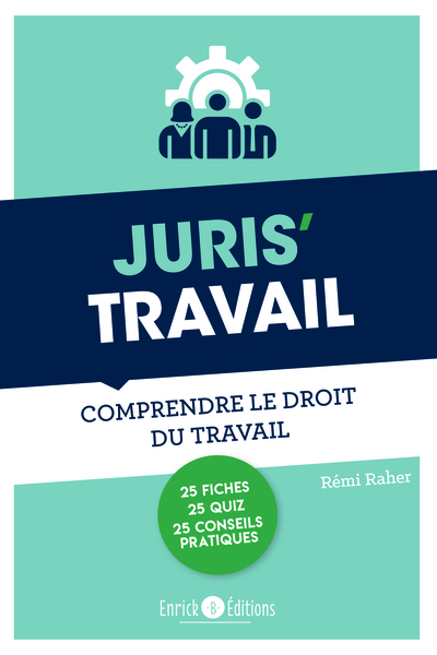 Juris' travail : comprendre le droit du travail : 25 fiches, 25 quiz, 25 conseils pratiques